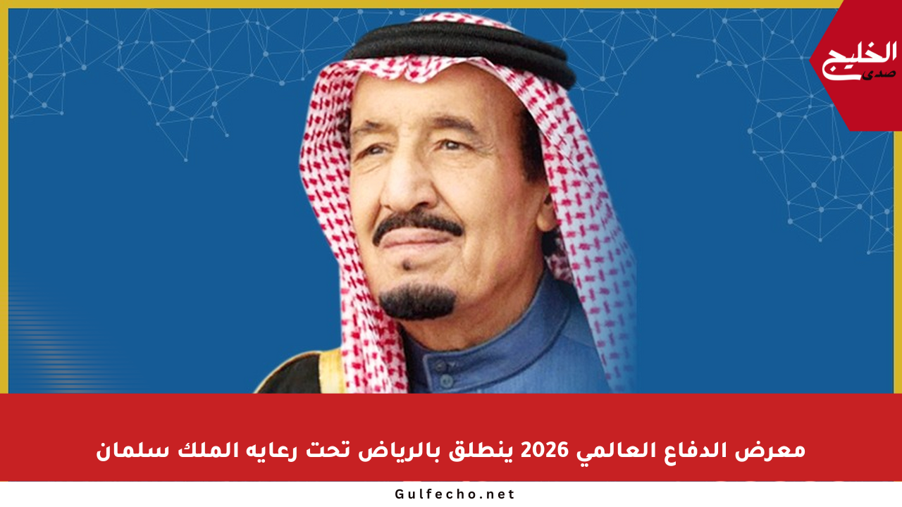 معرض الدفاع العالمي 2026 ينطلق بالرياض تحت رعاية الملك سلمان